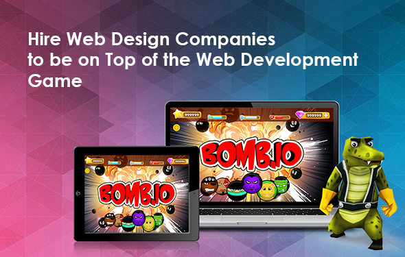 Hire Web Design Companies to be on Top of the Web Development Game