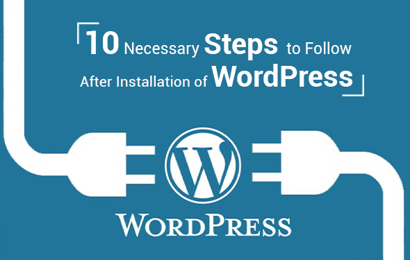 10 Necessary Steps to Follow After Installation of WordPress