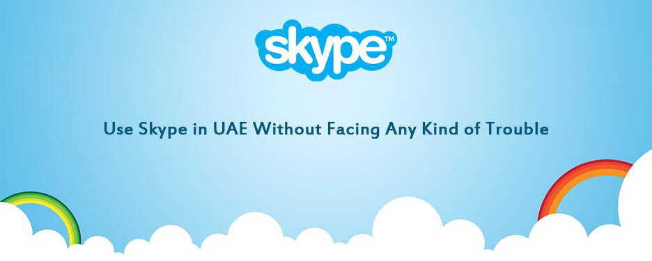 Use Skype in UAE Without Facing Any Kind of Trouble